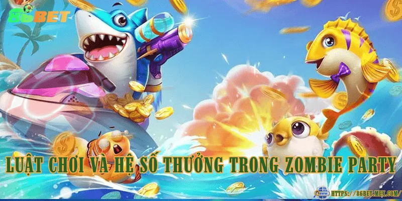 Zombie Party – trò chơi bắn cá mới lạ với chủ đề zombie Luật chơi và hệ số thưởng trong Zombie Party